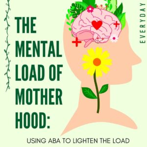 The Mental Load of Motherhood: Using ABA to Lighten the Load