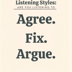 Listening Styles: Are You Listening to Agree, Fix, or Argue?