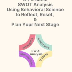 A Personal SWOT Analysis Using Behavioral Science to Reflect, Reset, and Plan Your Next Stage
