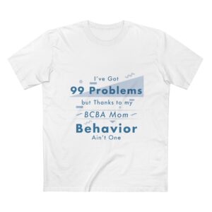 BCBA Mom T-Shirt — "I've Got 99 Problems but Thanks to My BCBA Mom Behavior Ain't One"