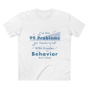 BCBA Grandpa T-Shirt — "I've Got 99 Problems but Thanks to My BCBA Grandpa Behavior Ain't One"