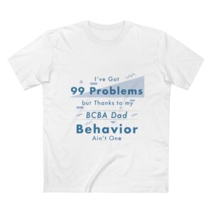 BCBA Dad T-Shirt — "I've Got 99 Problems but Thanks to My BCBA Dad Behavior Ain't One"